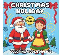 Christmas Holiday Coloring Book For Kids Ages 4-8: 50 Festive Coloring Pages for Holiday Activities | Cute And Cozy Design with Santa Calus, Snowmen, ... and More | Perfact Christmas Gift for Kids