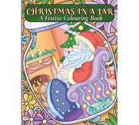 Christmas In A Jar: 30 Hand Drawn Illustrations for Adults to Enjoy Relaxing and Stress Free Colouring this Holiday Season