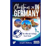 Christmas in GERMANY 2025: The Ultimate Holiday Travel Guide (FULL COLOR EDITION): Discover Magical German Christmas Markets, Traditions, Festive Foods, and Travel Tips for the Perfect Winter Trip