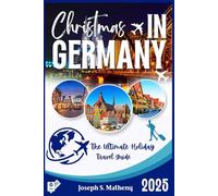 Christmas in GERMANY 2025: The Ultimate Holiday Travel Guide (FULL COLOR EDITION): Discover Magical German Christmas Markets, Traditions, Festive Foods, and Travel Tips for the Perfect Winter Trip