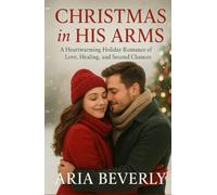 Christmas in His Arms: A Heartwarming Holiday Romance of Love, Healing, and Second Chances