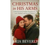 Christmas in His Arms: A Heartwarming Holiday Romance of Love, Healing, and Second Chances