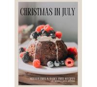 Christmas In July: Cosy recipes for festive entertaining, Gluten Free & Dairy Free