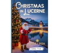 CHRISTMAS IN LUCERNE 2025 - 2026: A travel guide to Markets, Traditions, Winter Activities, Day Trips & Insider Tips.