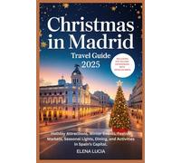 CHRISTMAS IN MADRID TRAVEL GUIDE 2025: Holiday Attractions, Winter Events, Festive Markets, Seasonal Lights, Dining, and Activities in Spain’s Capital