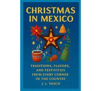 Christmas in Mexico: Traditions, Flavors, and Festivities from Every Corner of the Country