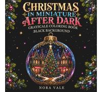 Christmas in Miniature After Dark: Grayscale Coloring Book with Black Background for Adults and Teens