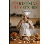 Christmas in My Kitchen: 80 Cozy Recipes for Joyful Holiday Feasts