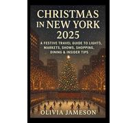 Christmas in New York 2025: A Festive Travel Guide to Lights, Markets, Shows, Shopping, Dining & Insider Tips