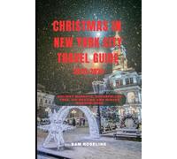 CHRISTMAS IN NEW YORK CITY TRAVEL GUIDE 2025-2026: Holiday Markets, Rockefeller Tree, Ice Skating and Winter Wonderlands
