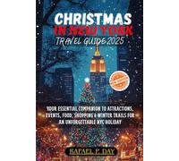 CHRISTMAS IN NEW YORK TRAVEL GUIDE 2025: Your Essential Companion to Attractions, Events, Food, Shopping & Winter Trails for an Unforgettable NYC Holiday