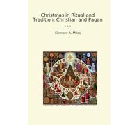 Christmas in Ritual and Tradition, Christian and Pagan (Classic Books)