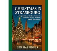 CHRISTMAS IN STRASBOURG: A Magical Travel Guide to Europe’s Most Enchanting Christmas Market Destination