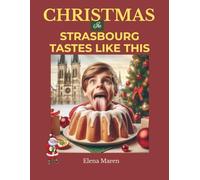 Christmas in Strasbourg Tastes Like This: Recipes and Memories from the Christkindelsmärik Stalls to My Cozy Kitchen