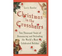 Christmas in the Crosshairs: Two Thousand Years of Denouncing and Defending the World's Most Celebrated Holiday