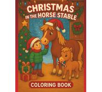 Christmas in the Horse Stable - Coloring Book for Kids 50 Cute Holiday Coloring Pages with Horses, Ponies & Farm Animals: Fun Christmas Coloring Book ... Stable & Holiday Magic | Perfect for Gifts