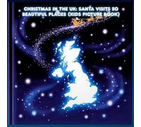 Christmas in the UK: Santa Visits 50 Beautiful Places (Kids Picture Book): Santa’s Magical UK Adventure: Visiting 50 Iconic Places Across England, Scotland, Wales & Northern Ireland