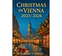 Christmas In VIENNA 2025/2026: The Ultimate Travel Guide to Vienna’s Christmas Markets, Festive Events & Winter Charm.