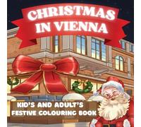CHRISTMAS IN VIENNA: Kid's and adult's Festive colouring book: 30 Illustrations of a Festive Colouring Tour Through Vienna’s Iconic Places and Streets.