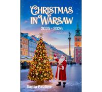 CHRISTMAS IN WARSAW 2025 - 2026: A travel Guide to Holiday Markets, Festive Events and Must-See Winter Sights (2025-2026 Updated Holiday Guide Books)
