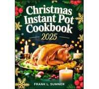 Christmas Instant Pot Cookbook 2025: Easy and Delicious Recipes for Your Electric Pressure Cooker with Healthy Holiday Meals, Festive Breakfasts, Lunches, Dinners, and Desserts for a Merry Christmas