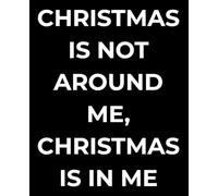 Christmas Is Not Around Me, Christmas Is In Me Notebook: Inspirational Holiday Journal with 100 Lined Pages | Minimalist Christmas Quote Notebook