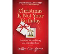 Christmas Is Not Your Birthday 15th Anniversary Edition: Experience the Joy of Living and Giving Like Jesus (Christmas Is Not Your Birthday 15th Anniv