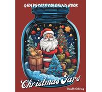 Christmas Jars Grayscale Coloring Book: 40 Cozy Grayscale Christmas Jar Scenes Featuring Cute Animals, Snowy Cabins, Trees, Gifts, Candles, and ... for Adults (Cozy Grayscale Coloring Series)