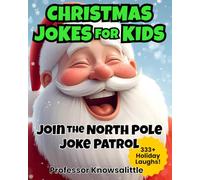 Christmas Jokes and Riddles for Kids Ages 6-12: Join the North Pole Joke Patrol for 333+ Fun, Festive Laughs That Boost Reading Skills and Holiday Confidence