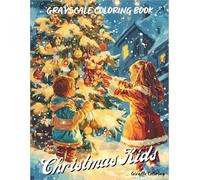 Christmas Kids Grayscale Coloring Book: 40 Cute Grayscale Christmas Pages Featuring Kids, Winter Fun, Gifts, Snow Scenes, Trees, Decorations, and Cozy ... for Adults (Cozy Grayscale Coloring Series)