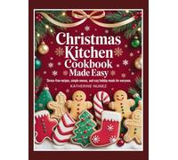 Christmas Kitchen Cookbook Made Easy: Stress-Free Recipes, Simple Menus, and Cozy Holiday Meals for Everyone