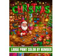 Christmas Large Print Color by Number Coloring Book: Christmas Scene Color by Number Coloring Book for Adults and Teens Santa Claus, Snowmen, ... Mandalas, and Many More Holiday Scenes.
