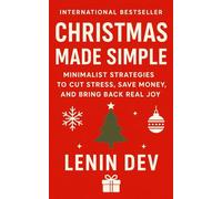 Christmas Made Simple: Minimalist Strategies to Cut Stress, Save Money, and Bring Back Real Joy: Minimalist Guide to Stress-Free Holidays, Budget Planning, Simple Traditions, Mindful Gifting & Bliss