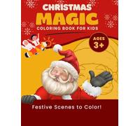 Christmas Magic Coloring Book for Kids: A Fun & Creative Christmas Activity Book Filled with Santa, Reindeers, Snowmen, Gifts, and Holiday Cheer!