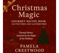 CHRISTMAS MAGIC GLUTEN AND LACTOSE FREE GOURMET RECIPE BOOK: Themed menus inspired by the magic of the holidays