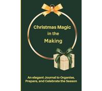 Christmas Magic in the Making: An elegant Journal to Organise, Prepare, Plan and Celebrate the Season