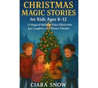 Christmas Magic Stories for Kids Ages 8-12: 15 Magical Holiday Tales Filled with Joy, Laughter, and Winter Wonder