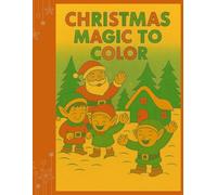 Christmas Magic to Color: A Fun Christmas Coloring Adventure with Santa, Elves & Reindeer - Holiday Activity Book for Kids Ages 4+
