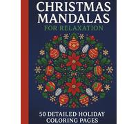 Christmas Mandalas for Relaxation: 50 Detailed Holiday Coloring Pages.: Beautiful Holiday Mandalas Designed to Calm the Mind and Inspire Creativity.