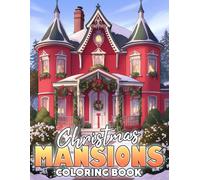 Christmas Mansions Coloring Book: Charming Holiday House Coloring Pages Featuring Snowy Estates, Festive Decor, Elegant Winter Scenes, and Relaxing Seasonal Beauty for Adults & Teens