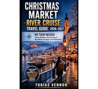 Christmas Market River Cruise Travel Guide 2026-2027: NO TOUR NEEDED - Winter Markets, River Routes & Real-World European Travel Decisions