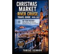 Christmas Market River Cruise Travel Guide 2026-2027: NO TOUR NEEDED - Winter Markets, River Routes & Real-World European Travel Decisions