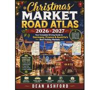 Christmas Market Road Atlas 2026-2027: Your Complete Driving Guide to Germany, France & Austria's Best Holiday Markets (Ashford Complete Route Atlas Collection)