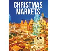Christmas Markets - Wonders in Photos: A Travel Coffee Table Book of the World’s Most Magical Holiday Markets (Large Format Photography Collection)