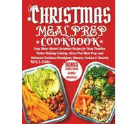 CHRISTMAS MEAL PREP COOKBOOK: Easy Make-Ahead Christmas Recipes for Busy Families, Festive Holiday Cooking, Stress-Free Meal Prep, and Delicious Christmas Breakfasts, Dinners, Cookies & Desserts