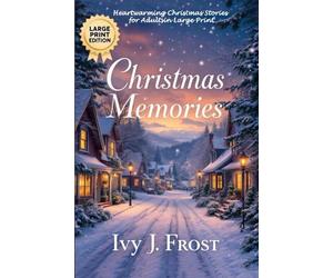 Christmas Memories: Heartwarming Christmas Stories for Adults in Large Print: Christmas Short Stories Collection for Adults: Twelve Tales of Love, Wonder, and the Spirit of the Season