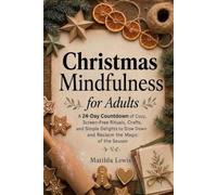 Christmas Mindfulness for Adults: A 24-Day Countdown of Cozy, Screen-Free Rituals, Crafts, and Simple Delights to Slow Down and Reclaim the Magic of the Season