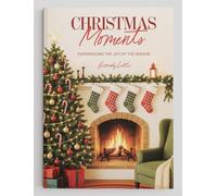 Christmas Moments: Experiencing the Joy of the Season (a 12-Part Bible Study Guide with Devotions, Hands-On Activities, and Holiday Recipes for Families, Small Groups, and Individuals)