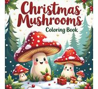 Christmas Mushroom Coloring Book: A Fun and Relaxing Holiday Coloring Book with Cute Christmas Mushrooms for Kids and Adults