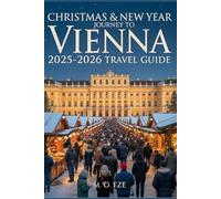 Christmas & New Year Journey To Vienna 2025-2026 Travel Guide: A Comprehensive Companion To Vienna’s Christmas Markets, Winter Festivals, And New Year Celebrations